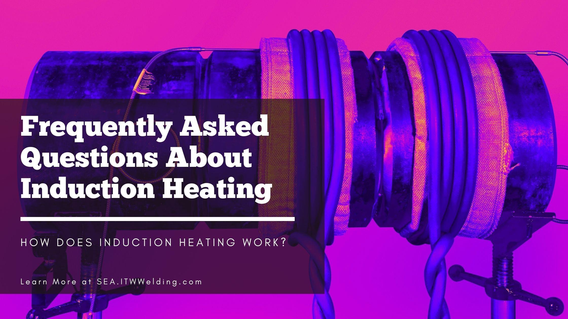 ITW Welding Singapore Frequently Asked Questions About Induction Heating