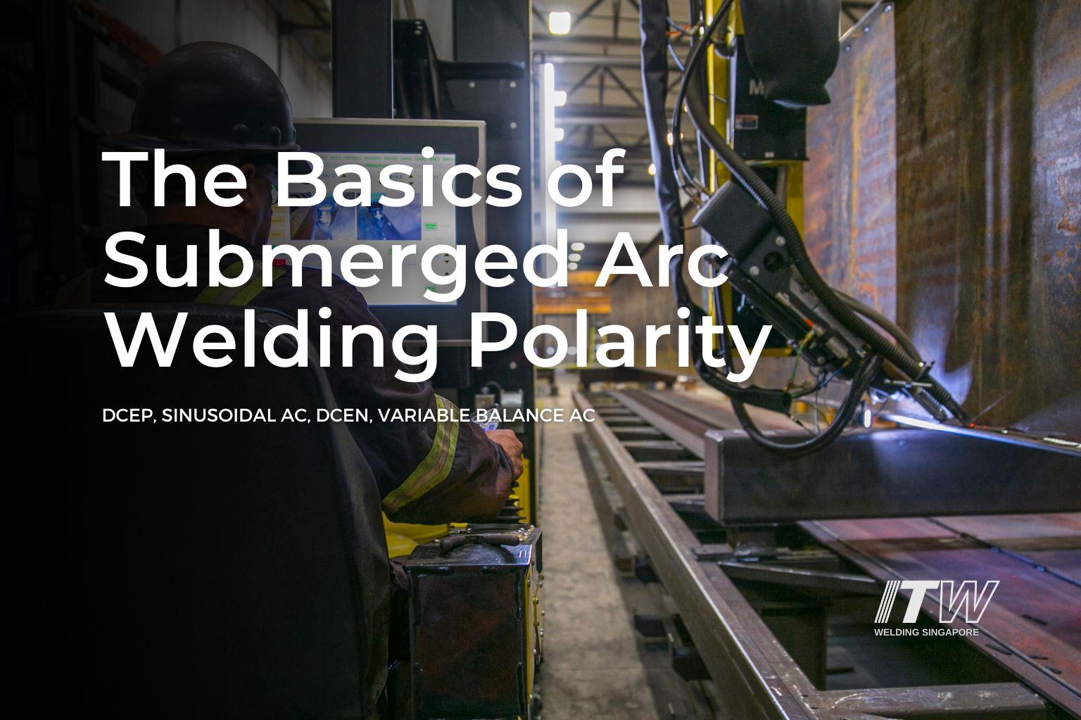 ITW Welding Singapore The Basics of Submerged Arc Welding Polarity